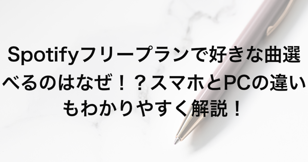 Spotifyフリープランで好きな曲選べるのはなぜ！？スマホとPCの違いもわかりやすく解説！