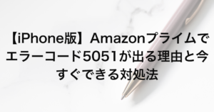 【iPhone版】Amazonプライムでエラーコード5051が出る理由と今すぐできる対処法