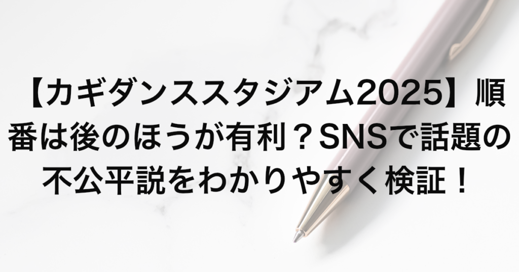 【カギダンススタジアム2025】順番は後のほうが有利？SNSで話題の不公平説をわかりやすく検証！