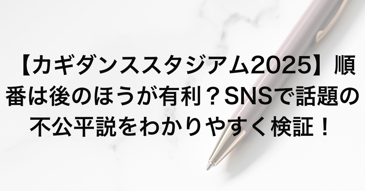 【カギダンススタジアム2025】順番は後のほうが有利？SNSで話題の不公平説をわかりやすく検証！