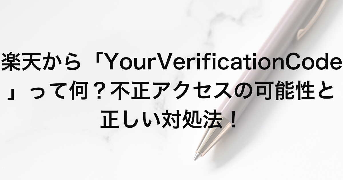 楽天から「Your Verification Code」って何？不正アクセスの可能性と正しい対処法！